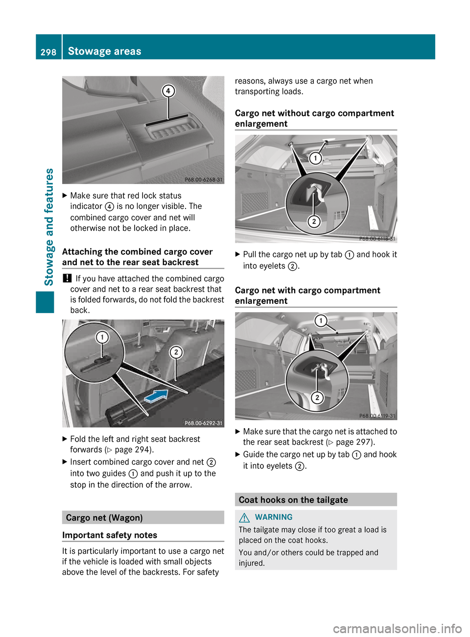 MERCEDES-BENZ E-Class WAGON 2013 W212 Owners Manual X
Make sure that red lock status
indicator ? is no longer visible. The
combined cargo cover and net will
otherwise not be locked in place.
Attaching the combined cargo cover
and net to the rear seat b