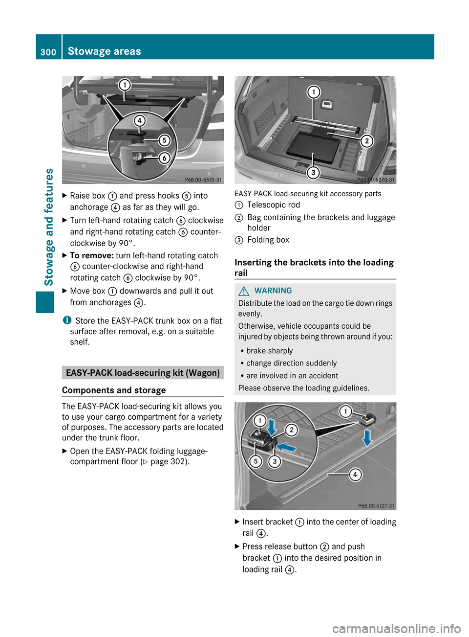 MERCEDES-BENZ E-Class WAGON 2013 W212 Owners Manual X
Raise box  : and press hooks A into
anchorage ? as far as they will go.
X Turn left-hand rotating catch  B clockwise
and right-hand rotating catch  B counter-
clockwise by 90°.
X To remove: turn le