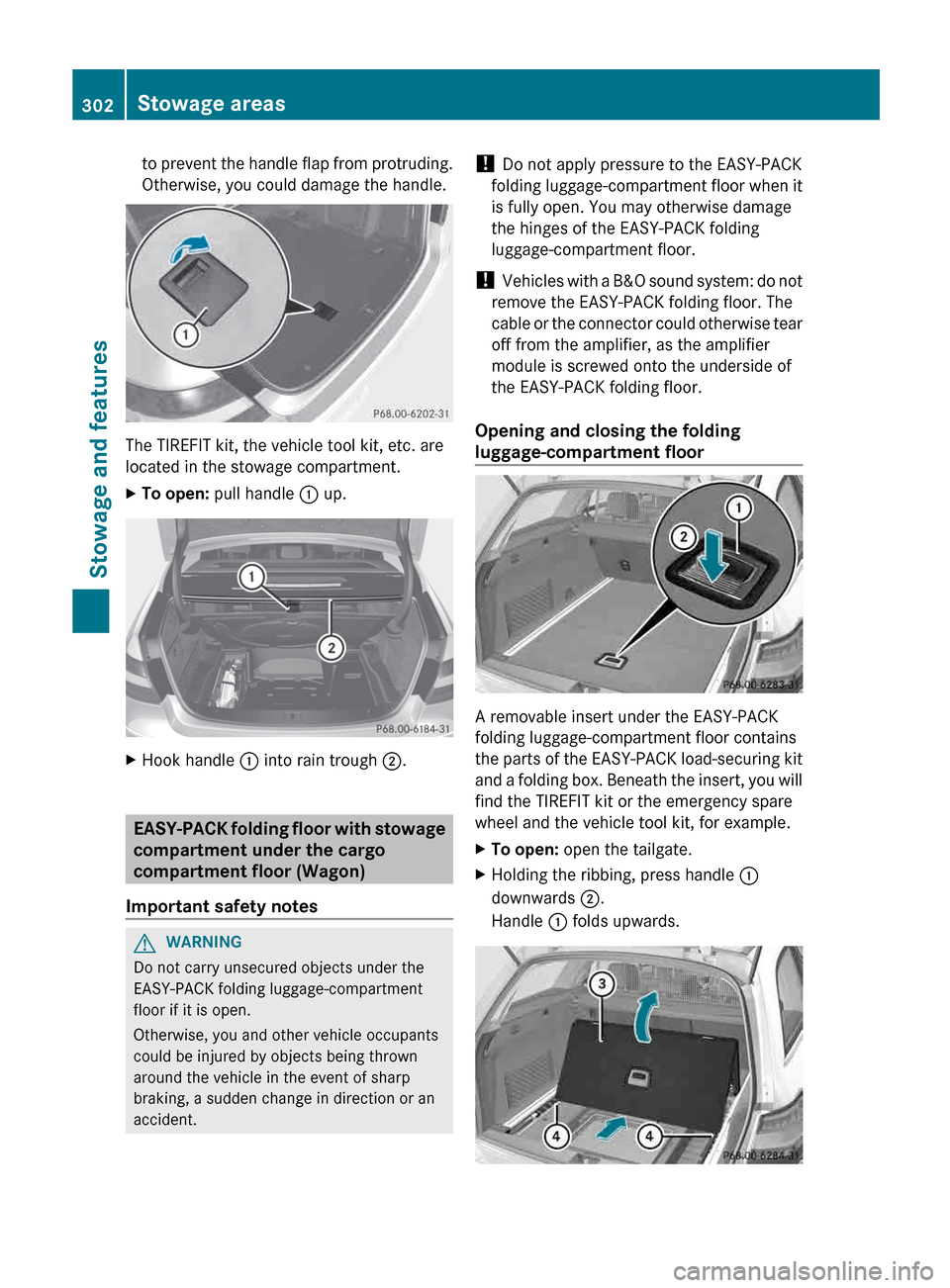 MERCEDES-BENZ E-Class SEDAN 2013 W212 Owners Guide to prevent the handle flap from protruding.
Otherwise, you could damage the handle.
The TIREFIT kit, the vehicle tool kit, etc. are
located in the stowage compartment.
X
To open: pull handle  : up.X
H