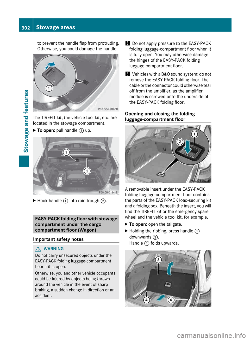 MERCEDES-BENZ E-Class WAGON 2013 W212 Owners Manual to prevent the handle flap from protruding.
Otherwise, you could damage the handle.
The TIREFIT kit, the vehicle tool kit, etc. are
located in the stowage compartment.
X
To open: pull handle  : up.X
H