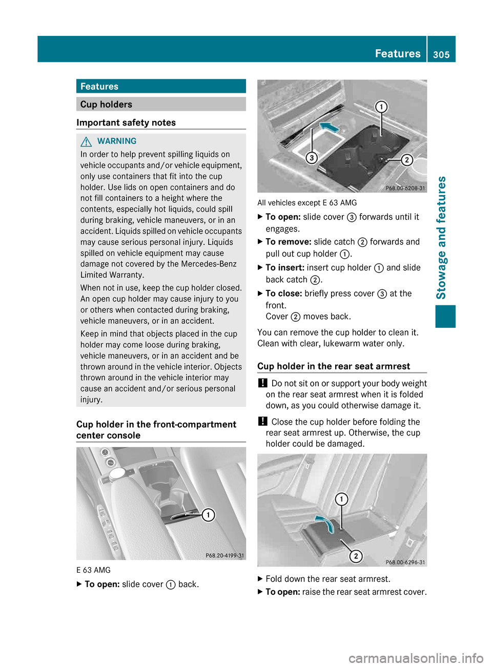 MERCEDES-BENZ E-Class WAGON 2013 W212 Owners Guide Features
Cup holders
Important safety notes G
WARNING
In order to help prevent spilling liquids on
vehicle  occupants and/or vehicle equipment,
only use containers that fit into the cup
holder. Use li