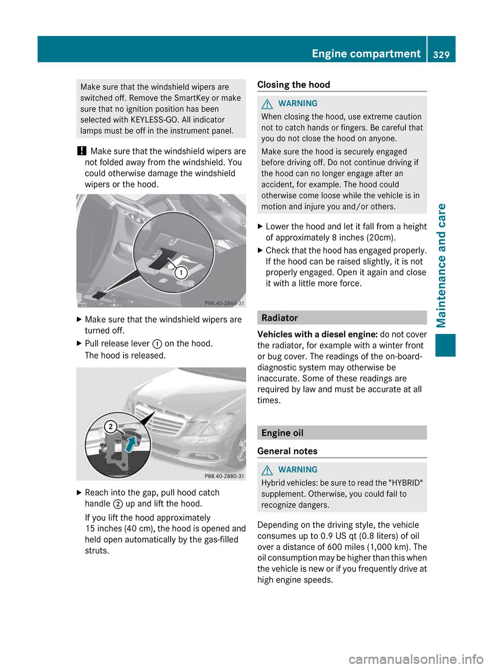 MERCEDES-BENZ E-Class SEDAN 2013 W212 User Guide Make sure that the windshield wipers are
switched off. Remove the SmartKey or make
sure that no ignition position has been
selected with KEYLESS-GO. All indicator
lamps must be off in the instrument p