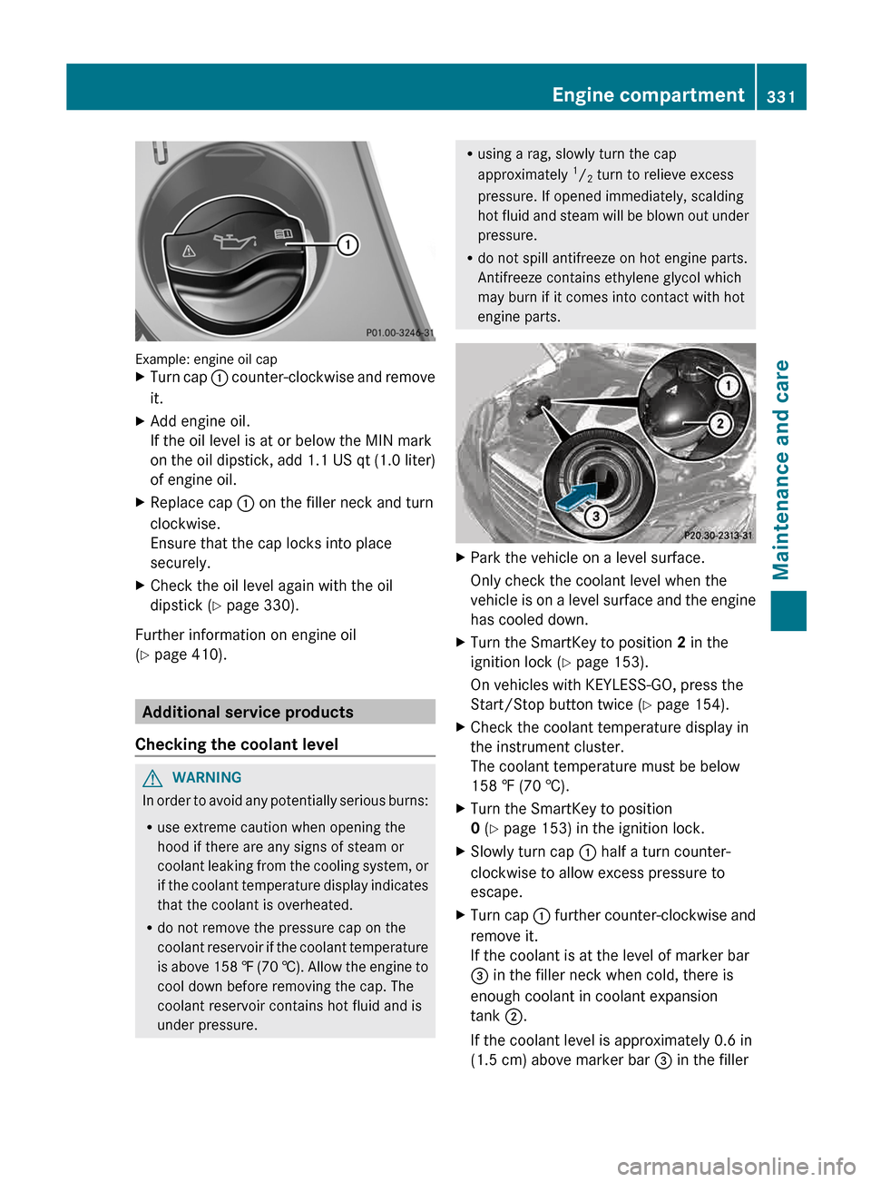 MERCEDES-BENZ E-Class SEDAN 2013 W212 Owners Manual Example: engine oil cap
X
Turn cap : counter-clockwise and remove
it.
X Add engine oil.
If the oil level is at or below the MIN mark
on
the oil dipstick, add 1.1 US qt (1.0 liter)
of engine oil.
X MERCEDES-BENZ E-Class SEDAN 2013 W212 Owners Manual Example: engine oil cap
X
Turn cap : counter-clockwise and remove
it.
X Add engine oil.
If the oil level is at or below the MIN mark
on
the oil dipstick, add 1.1 US qt (1.0 liter)
of engine oil.
X