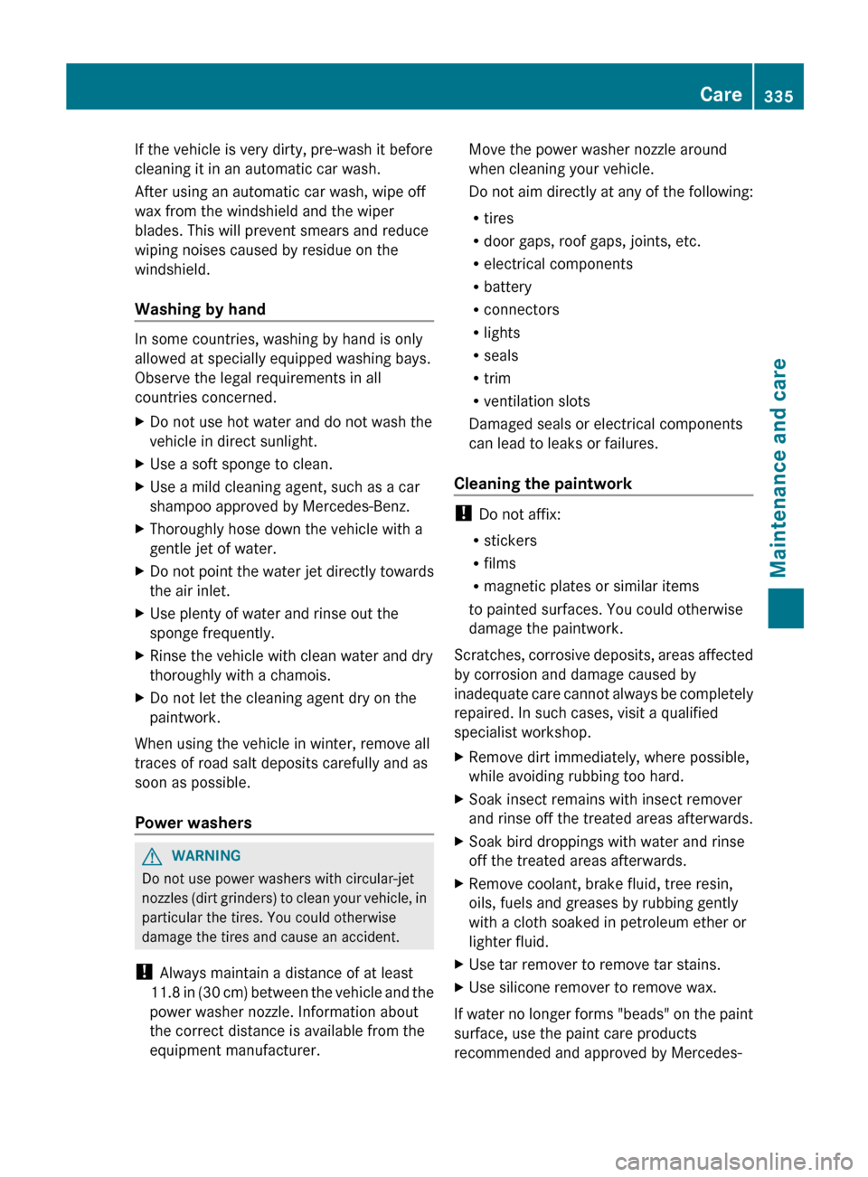 MERCEDES-BENZ E-Class SEDAN 2013 W212 Owners Manual If the vehicle is very dirty, pre-wash it before
cleaning it in an automatic car wash.
After using an automatic car wash, wipe off
wax from the windshield and the wiper
blades. This will prevent smear