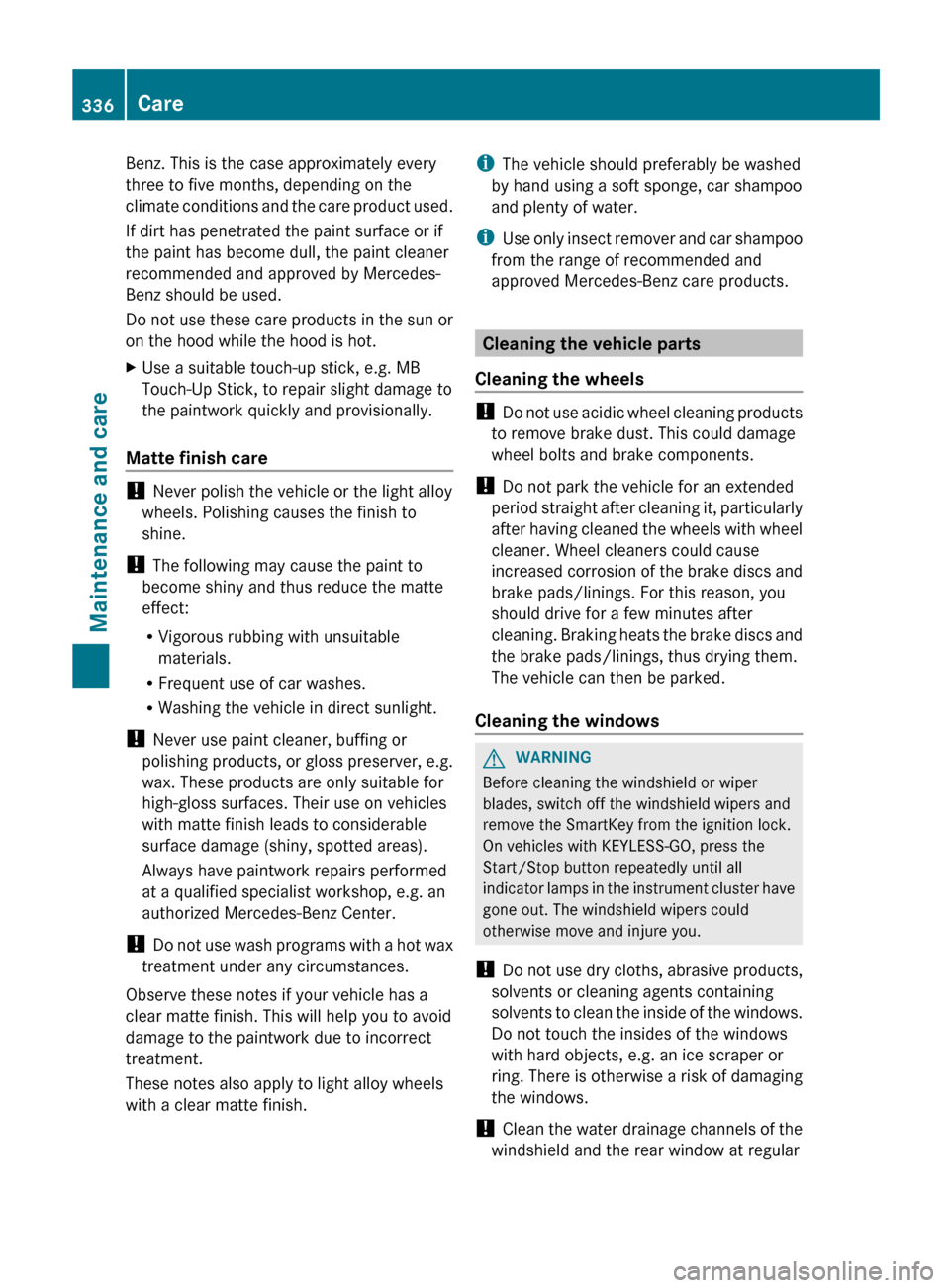 MERCEDES-BENZ E-Class WAGON 2013 W212 Owners Manual Benz. This is the case approximately every
three to five months, depending on the
climate 
conditions and the care product used.
If dirt has penetrated the paint surface or if
the paint has become dul