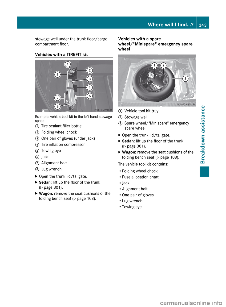 MERCEDES-BENZ E-Class SEDAN 2013 W212 Owners Guide stowage well under the trunk floor/cargo
compartment floor.
Vehicles with a TIREFIT kit
Example: vehicle tool kit in the left-hand stowage
space
:
Tire sealant filler bottle
; Folding wheel chock
= On