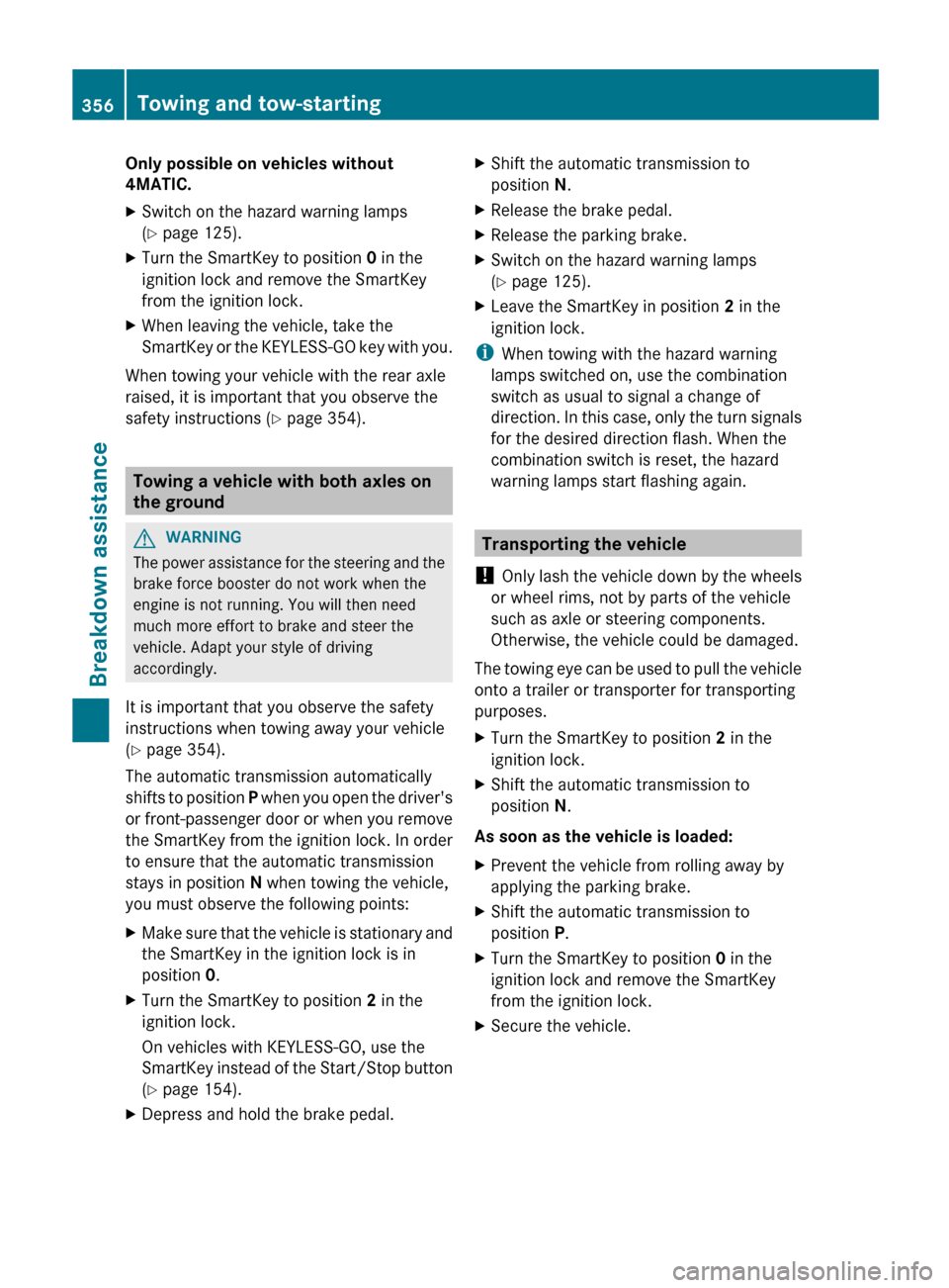 MERCEDES-BENZ E-Class WAGON 2013 W212 Owners Manual Only possible on vehicles without 
4MATIC.
X
Switch on the hazard warning lamps
(Y page 125).
X Turn the SmartKey to position  0 in the
ignition lock and remove the SmartKey
from the ignition lock.
X 