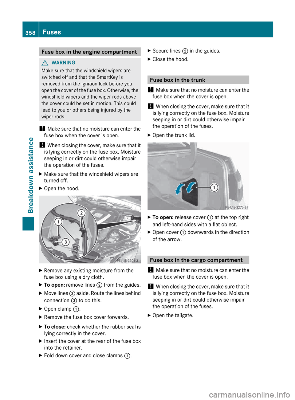 MERCEDES-BENZ E-Class WAGON 2013 W212 Owners Manual Fuse box in the engine compartment
G
WARNING
Make sure that the windshield wipers are
switched off and that the SmartKey is
removed from the ignition lock before you
open 
the cover of the fuse box. O