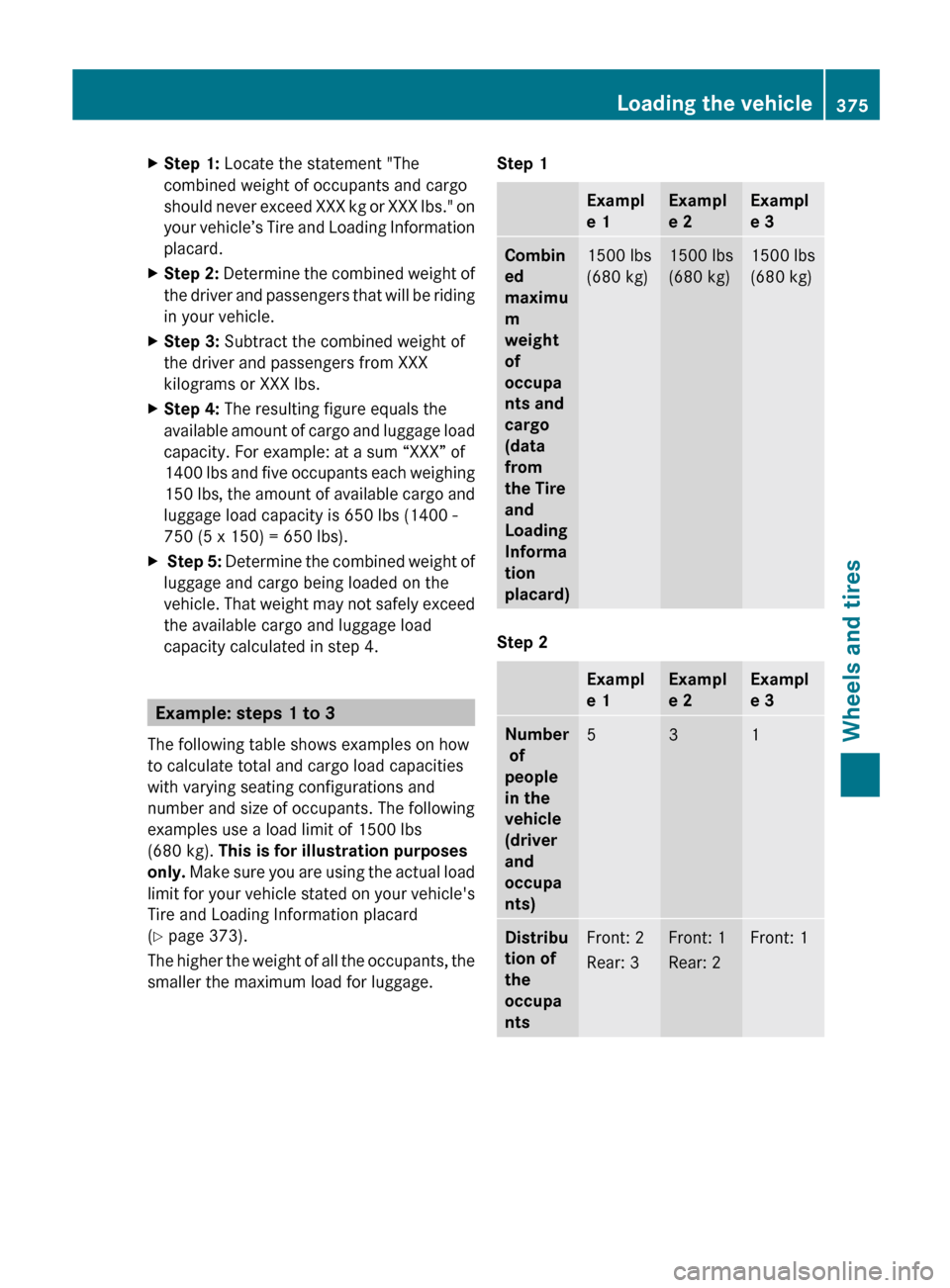 MERCEDES-BENZ E-Class SEDAN 2013 W212 Owners Manual X
Step 1:  Locate the statement "The
combined weight of occupants and cargo
should 
never exceed XXX kg or XXX lbs." on
your vehicle’s Tire and Loading Information
placard.
X Step 2: 
Determine the 