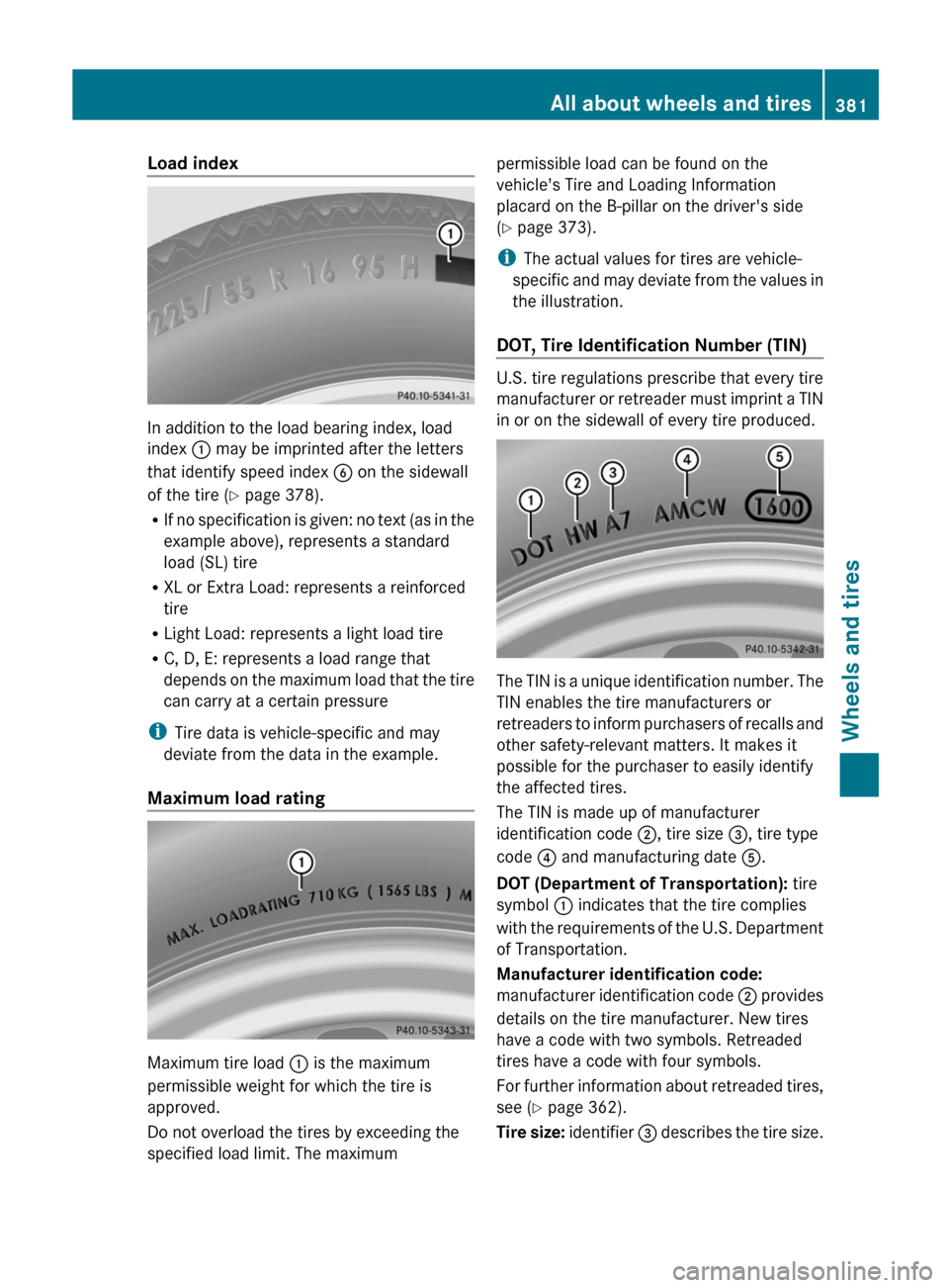 MERCEDES-BENZ E-Class SEDAN 2013 W212 User Guide Load index
In addition to the load bearing index, load
index : may be imprinted after the letters
that identify speed index B on the sidewall
of the tire (Y page 378).
R If 
no specification is given: