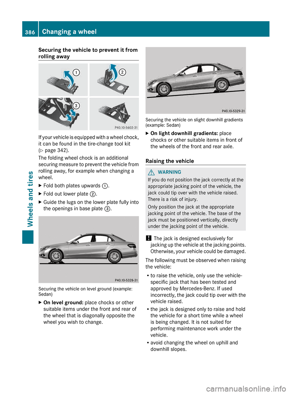 MERCEDES-BENZ E-Class SEDAN 2013 W212 Owners Guide Securing the vehicle to prevent it from
rolling away
If your vehicle is equipped with a wheel chock,
it can be found in the tire-change tool kit
(Y page 342).
The folding wheel chock is an additional
