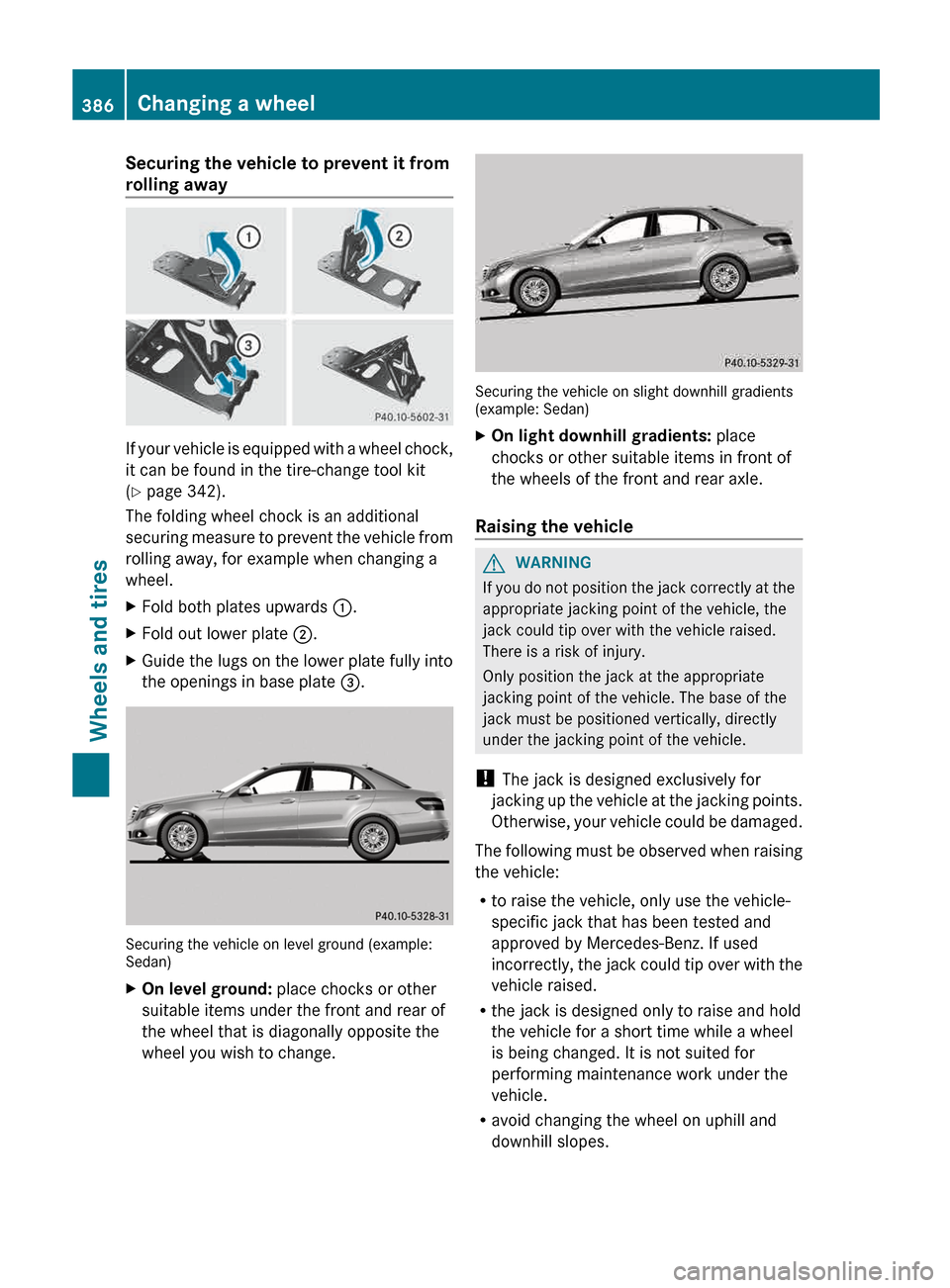 MERCEDES-BENZ E-Class WAGON 2013 W212 Owners Manual Securing the vehicle to prevent it from
rolling away
If your vehicle is equipped with a wheel chock,
it can be found in the tire-change tool kit
(Y page 342).
The folding wheel chock is an additional
MERCEDES-BENZ E-Class WAGON 2013 W212 Owners Manual Securing the vehicle to prevent it from
rolling away
If your vehicle is equipped with a wheel chock,
it can be found in the tire-change tool kit
(Y page 342).
The folding wheel chock is an additional