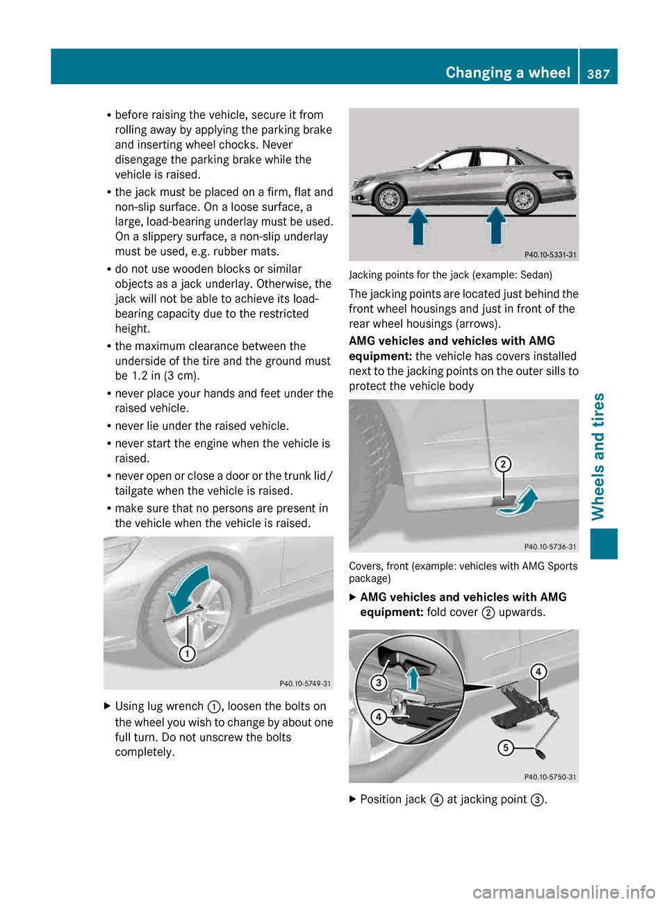 MERCEDES-BENZ E-Class WAGON 2013 W212 Owners Manual R
before raising the vehicle, secure it from
rolling away by applying the parking brake
and inserting wheel chocks. Never
disengage the parking brake while the
vehicle is raised.
R the jack must be pl