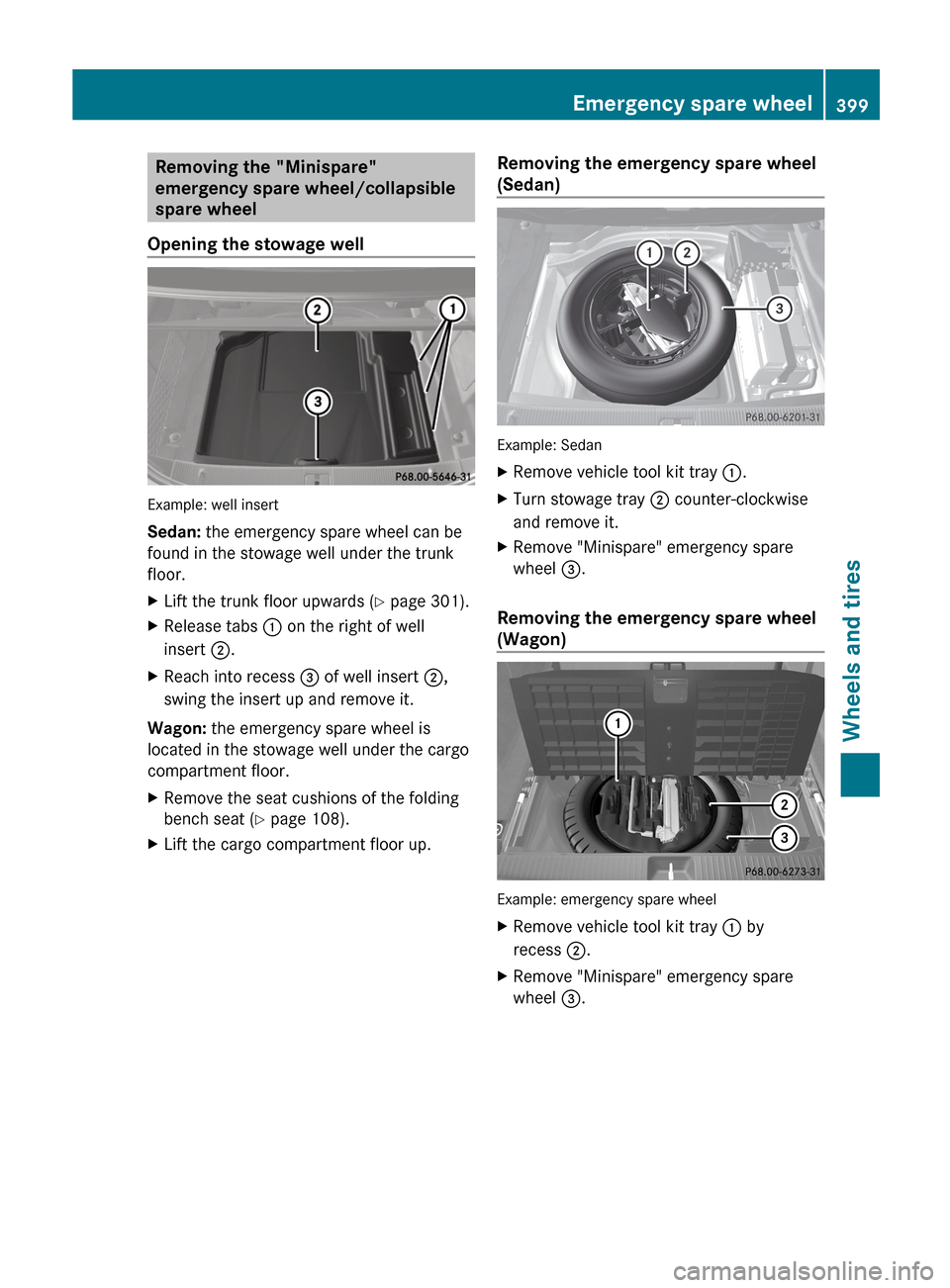 MERCEDES-BENZ E-Class WAGON 2013 W212 Owners Manual Removing the "Minispare"
emergency spare wheel/collapsible
spare wheel
Opening the stowage well Example: well insert
Sedan: the emergency spare wheel can be
found in the stowage well under the trunk
f MERCEDES-BENZ E-Class WAGON 2013 W212 Owners Manual Removing the "Minispare"
emergency spare wheel/collapsible
spare wheel
Opening the stowage well Example: well insert
Sedan: the emergency spare wheel can be
found in the stowage well under the trunk
f