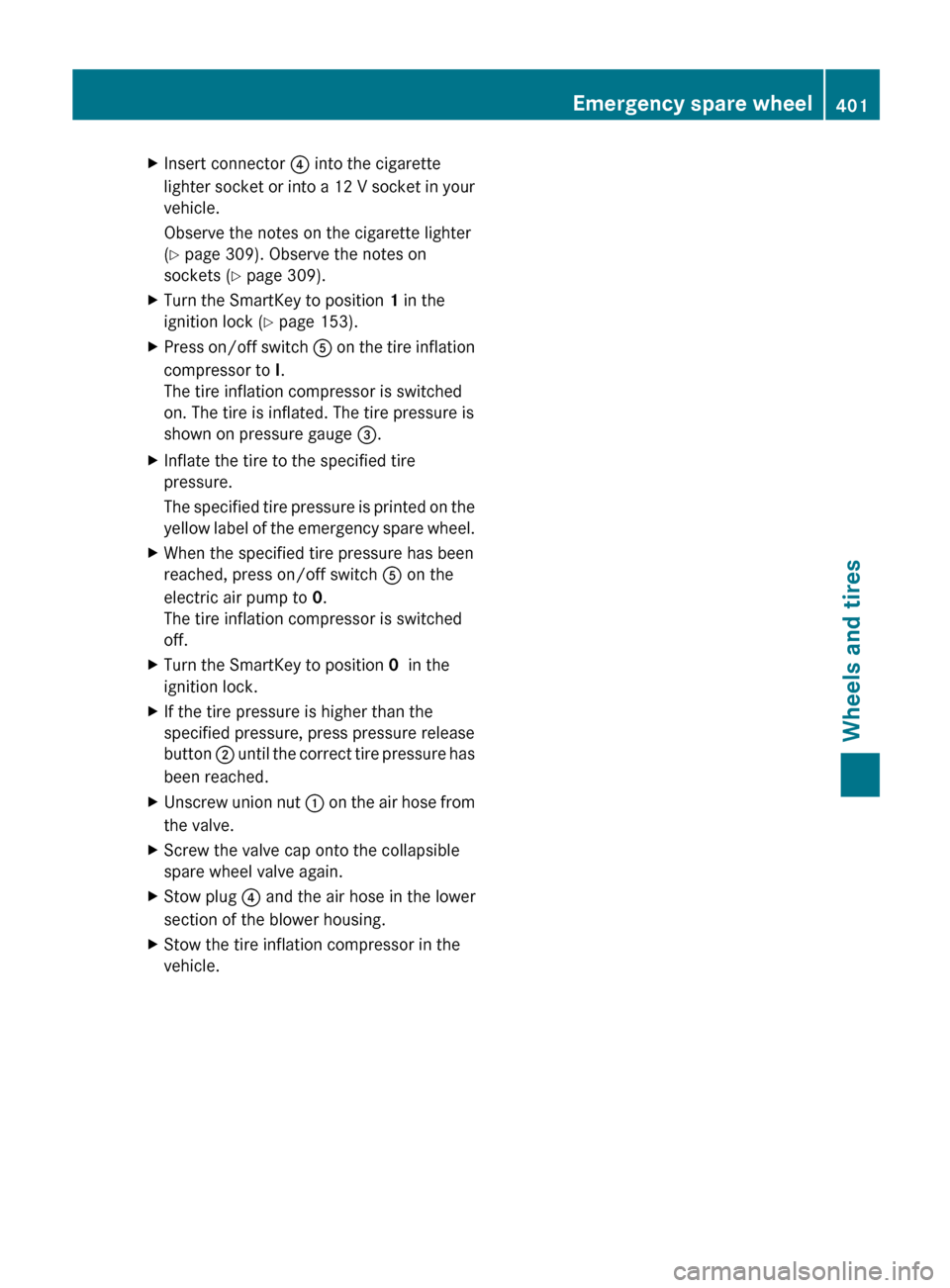 MERCEDES-BENZ E-Class WAGON 2013 W212 Workshop Manual X
Insert connector  ? into the cigarette
lighter  socket or into a 12 V socket in your
vehicle.
Observe the notes on the cigarette lighter
(Y page 309). Observe the notes on
sockets ( Y page 309).
X T