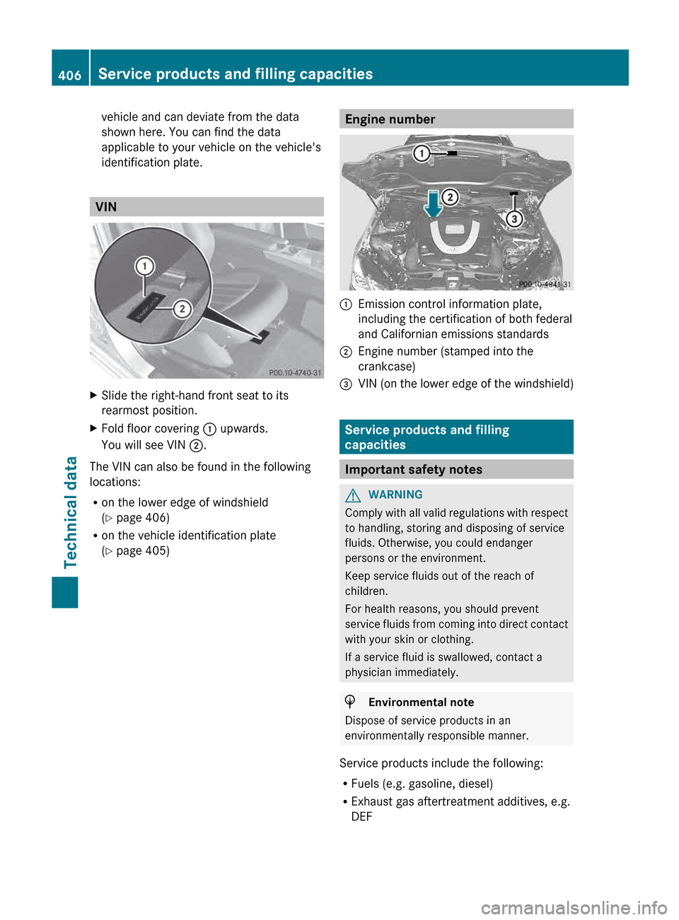 MERCEDES-BENZ E-Class WAGON 2013 W212 Owners Manual vehicle and can deviate from the data
shown here. You can find the data
applicable to your vehicle on the vehicles
identification plate.
VIN
X
Slide the right-hand front seat to its
rearmost position