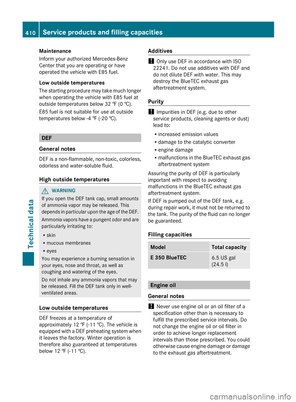 MERCEDES-BENZ E-Class SEDAN 2013 W212 Owners Manual Maintenance
Inform your authorized Mercedes-Benz
Center that you are operating or have
operated the vehicle with E85 fuel.
Low outside temperatures
The 
starting procedure may take much longer
when op