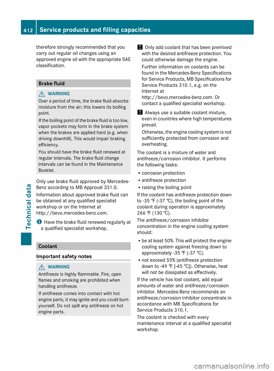 MERCEDES-BENZ E-Class SEDAN 2013 W212 Workshop Manual therefore strongly recommended that you
carry out regular oil changes using an
approved 
engine oil with the appropriate SAE
classification. Brake fluid
G
WARNING
Over a period of time, the brake flui