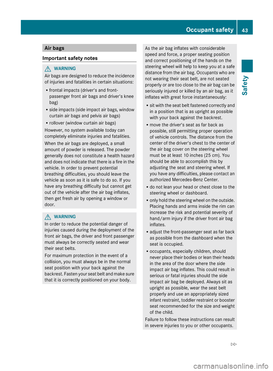 MERCEDES-BENZ E-Class WAGON 2013 W212 Service Manual Air bags
Important safety notes G
WARNING
Air bags are designed to reduce the incidence
of injuries and fatalities in certain situations:
R frontal impacts (drivers and front-
passenger front air bag MERCEDES-BENZ E-Class WAGON 2013 W212 Service Manual Air bags
Important safety notes G
WARNING
Air bags are designed to reduce the incidence
of injuries and fatalities in certain situations:
R frontal impacts (drivers and front-
passenger front air bag