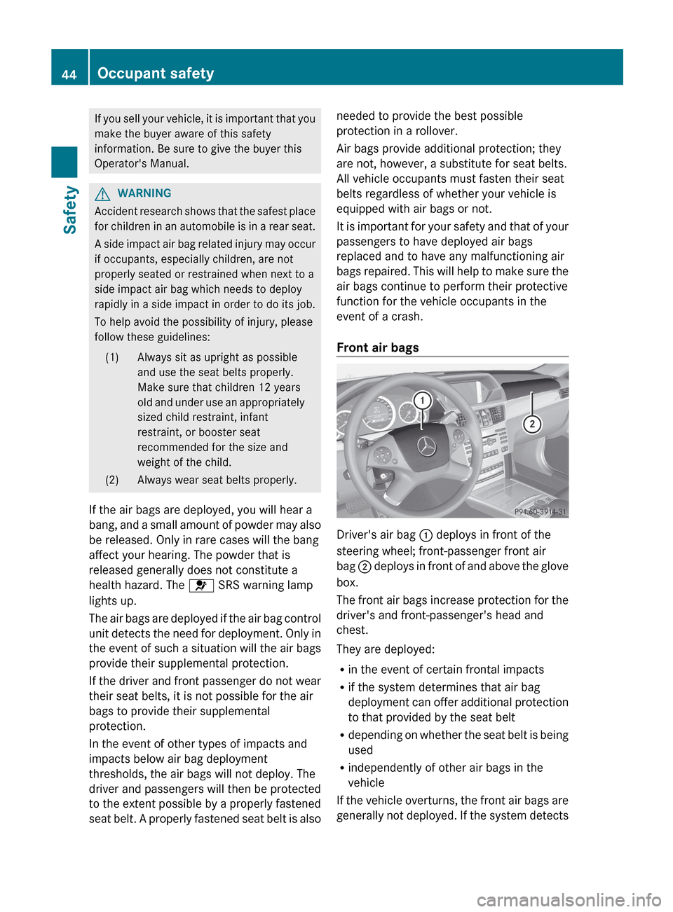 MERCEDES-BENZ E-Class SEDAN 2013 W212 Owners Manual If you sell your vehicle, it is important that you
make the buyer aware of this safety
information. Be sure to give the buyer this
Operators Manual.
G
WARNING
Accident research shows that the safest MERCEDES-BENZ E-Class SEDAN 2013 W212 Owners Manual If you sell your vehicle, it is important that you
make the buyer aware of this safety
information. Be sure to give the buyer this
Operators Manual.
G
WARNING
Accident research shows that the safest
