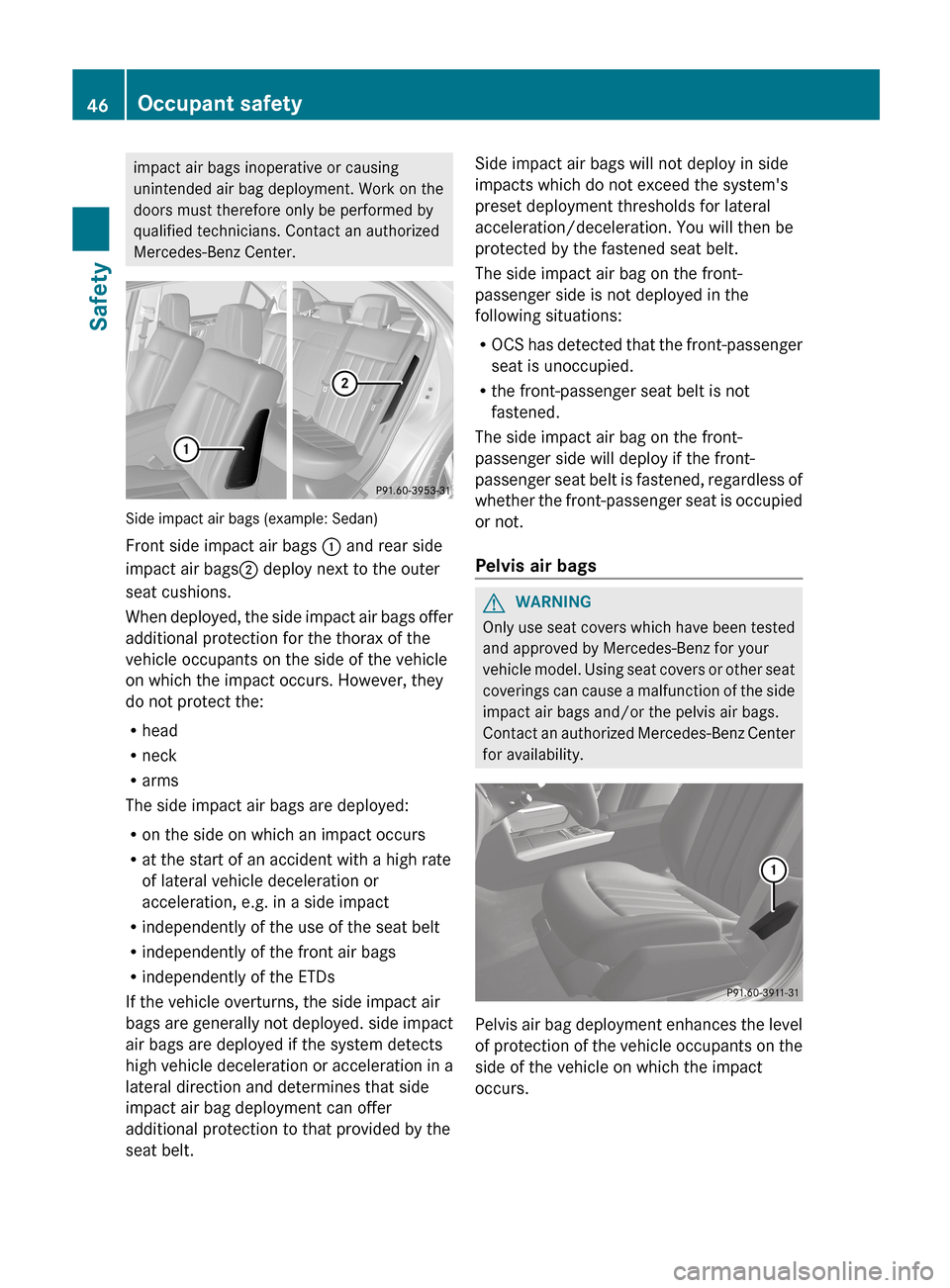 MERCEDES-BENZ E-Class WAGON 2013 W212 Service Manual impact air bags inoperative or causing
unintended air bag deployment. Work on the
doors must therefore only be performed by
qualified technicians. Contact an authorized
Mercedes-Benz Center.
Side impa MERCEDES-BENZ E-Class WAGON 2013 W212 Service Manual impact air bags inoperative or causing
unintended air bag deployment. Work on the
doors must therefore only be performed by
qualified technicians. Contact an authorized
Mercedes-Benz Center.
Side impa