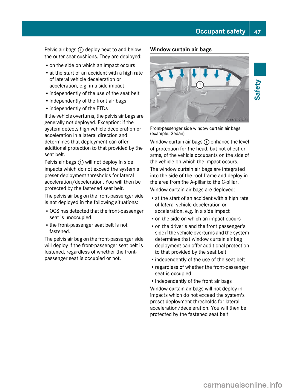 MERCEDES-BENZ E-Class WAGON 2013 W212 Owners Manual Pelvis air bags 
: deploy next to and below
the outer seat cushions. They are deployed:
R on the side on which an impact occurs
R at the start of an accident with a high rate
of lateral vehicle decele