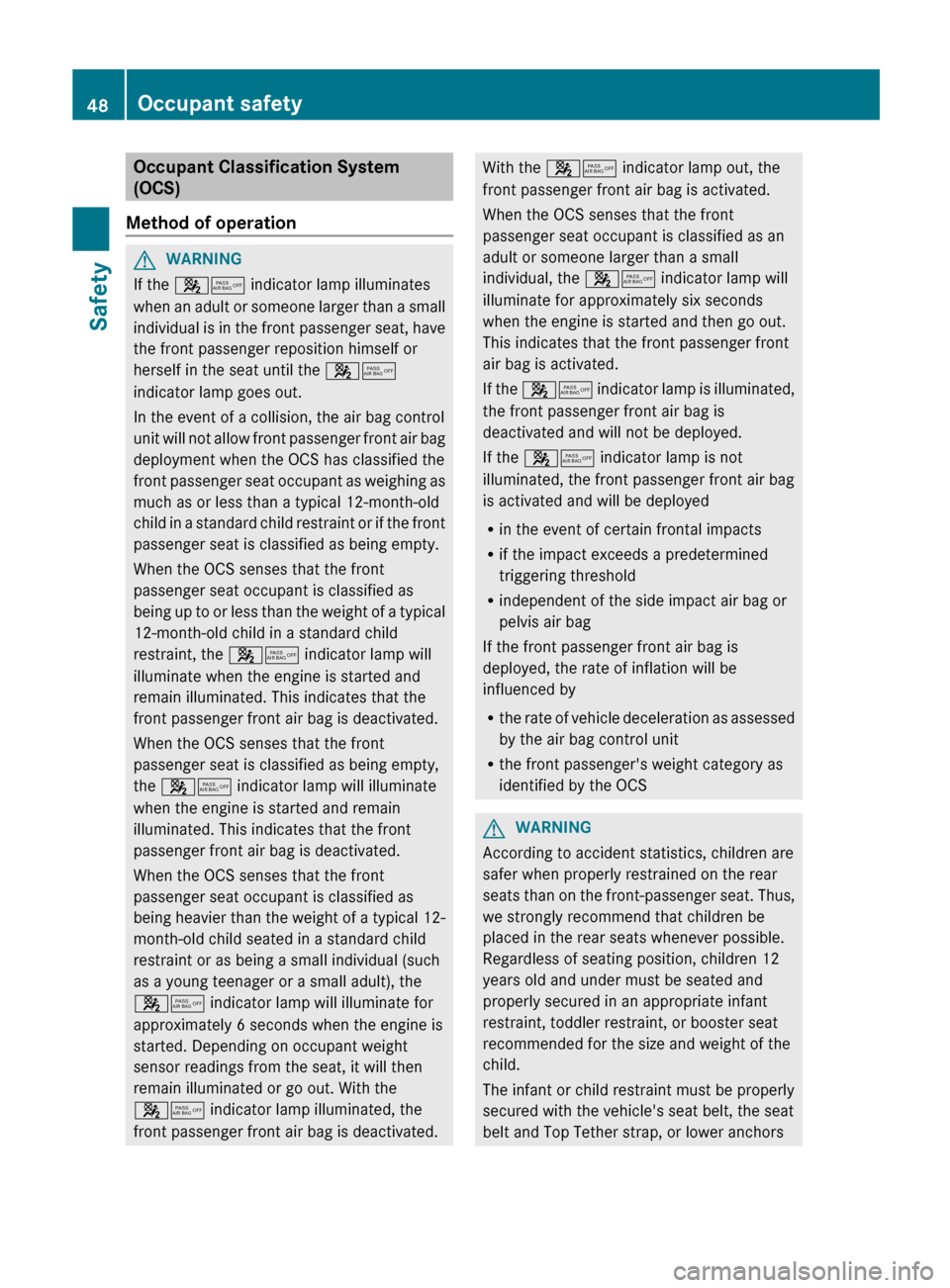 MERCEDES-BENZ E-Class WAGON 2013 W212 Service Manual Occupant Classification System
(OCS)
Method of operation G
WARNING
If the  45 indicator lamp illuminates
when  an adult or someone larger than a small
individual is in the front passenger seat, have
t