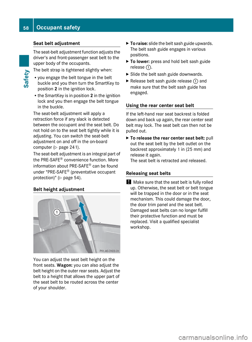 MERCEDES-BENZ E-Class WAGON 2013 W212 Workshop Manual Seat belt adjustment
The seat-belt adjustment function adjusts the
drivers and front-passenger seat belt to the
upper body of the occupants.
The belt strap is tightened slightly when:
R
you engage th MERCEDES-BENZ E-Class WAGON 2013 W212 Workshop Manual Seat belt adjustment
The seat-belt adjustment function adjusts the
drivers and front-passenger seat belt to the
upper body of the occupants.
The belt strap is tightened slightly when:
R
you engage th