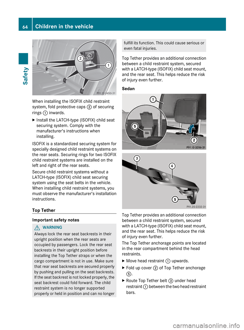 MERCEDES-BENZ E-Class WAGON 2013 W212 Repair Manual When installing the ISOFIX child restraint
system, fold protective caps ; of securing
rings : inwards.
X Install the LATCH-type (ISOFIX) child seat
securing system. Comply with the
manufacturers inst MERCEDES-BENZ E-Class WAGON 2013 W212 Repair Manual When installing the ISOFIX child restraint
system, fold protective caps ; of securing
rings : inwards.
X Install the LATCH-type (ISOFIX) child seat
securing system. Comply with the
manufacturers inst