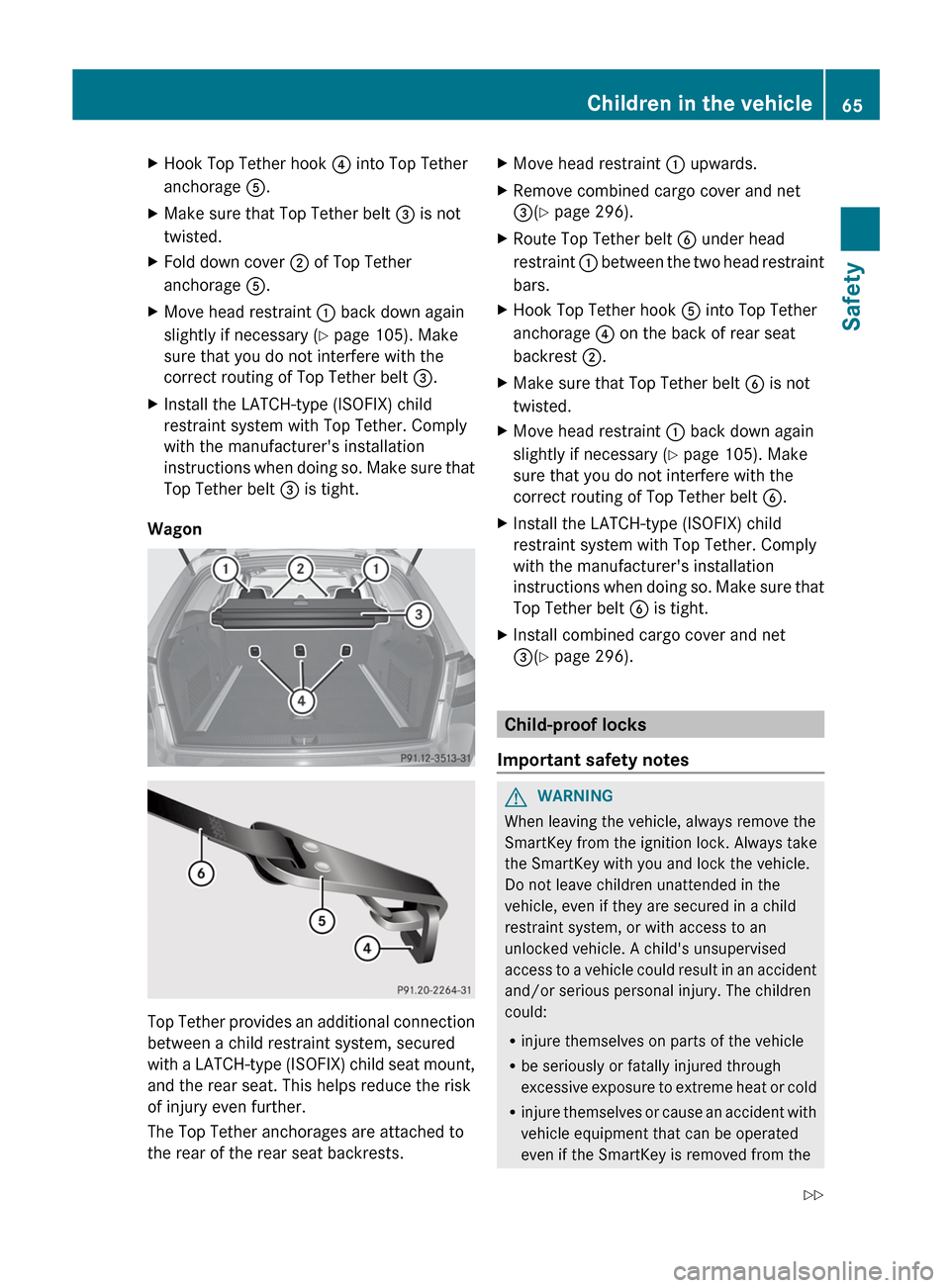 MERCEDES-BENZ E-Class SEDAN 2013 W212 Owners Manual X
Hook Top Tether hook  ? into Top Tether
anchorage A.
X Make sure that Top Tether belt  = is not
twisted.
X Fold down cover ; of Top Tether
anchorage A.
X Move head restraint : back down again
slight