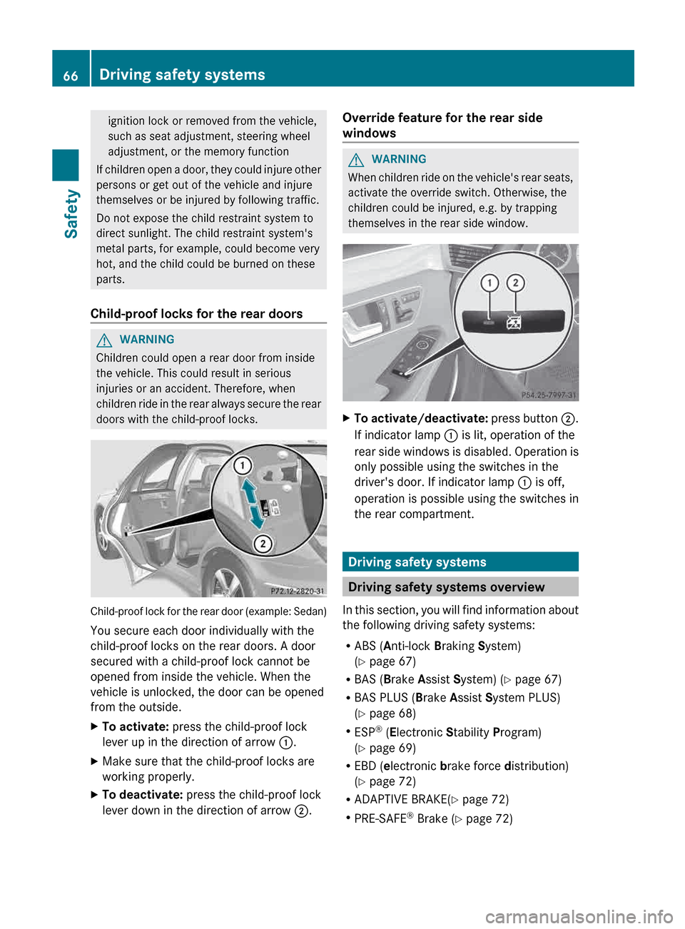 MERCEDES-BENZ E-Class SEDAN 2013 W212 User Guide ignition lock or removed from the vehicle,
such as seat adjustment, steering wheel
adjustment, or the memory function
If 
children open a door, they could injure other
persons or get out of the vehicl