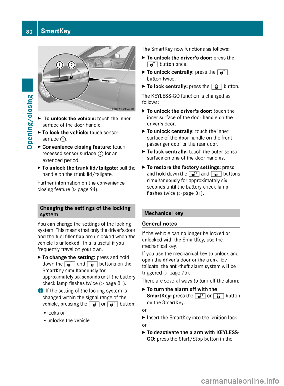 MERCEDES-BENZ E-Class SEDAN 2013 W212 Owners Manual X
 To unlock the vehicle:  touch the inner
surface of the door handle.
X To lock the vehicle:  touch sensor
surface :.
X Convenience closing feature:  touch
recessed sensor surface ; for an
extended p