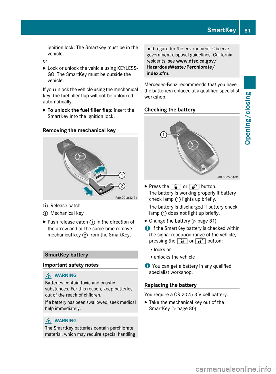 MERCEDES-BENZ E-Class WAGON 2013 W212 Workshop Manual ignition lock. The SmartKey must be in the
vehicle.
or
X Lock or unlock the vehicle using KEYLESS-
GO. The SmartKey must be outside the
vehicle.
If you unlock the vehicle using the mechanical
key, the