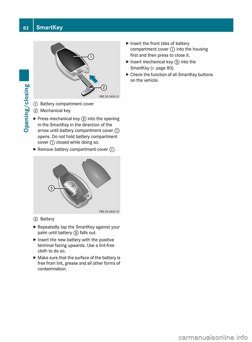 MERCEDES-BENZ E-Class WAGON 2013 W212 Manual Online :
Battery compartment cover
; Mechanical key
X Press mechanical key ; into the opening
in the SmartKey in the direction of the
arrow until battery compartment cover :
opens. Do not hold battery comp MERCEDES-BENZ E-Class WAGON 2013 W212 Manual Online :
Battery compartment cover
; Mechanical key
X Press mechanical key ; into the opening
in the SmartKey in the direction of the
arrow until battery compartment cover :
opens. Do not hold battery comp
