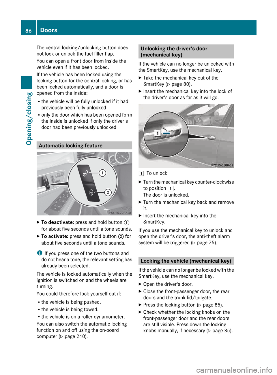 MERCEDES-BENZ E-Class WAGON 2013 W212 Owners Guide The central locking/unlocking button does
not lock or unlock the fuel filler flap.
You can open a front door from inside the
vehicle even if it has been locked.
If the vehicle has been locked using th