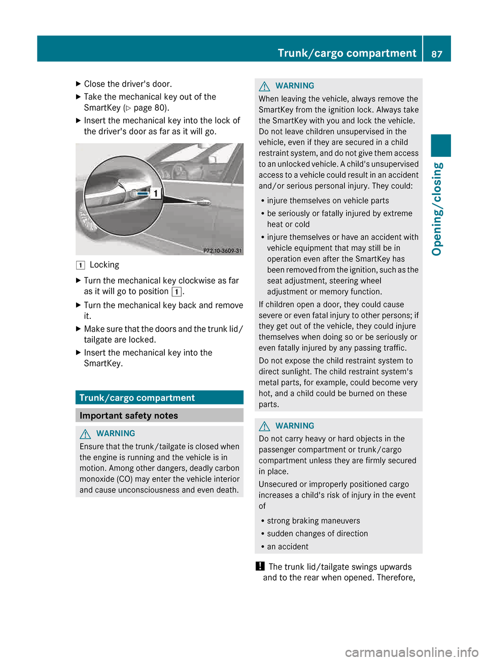 MERCEDES-BENZ E-Class SEDAN 2013 W212 Owners Manual X
Close the drivers door.
X Take the mechanical key out of the
SmartKey (Y page 80).
X Insert the mechanical key into the lock of
the drivers door as far as it will go. 1
Locking
X Turn the mechanic