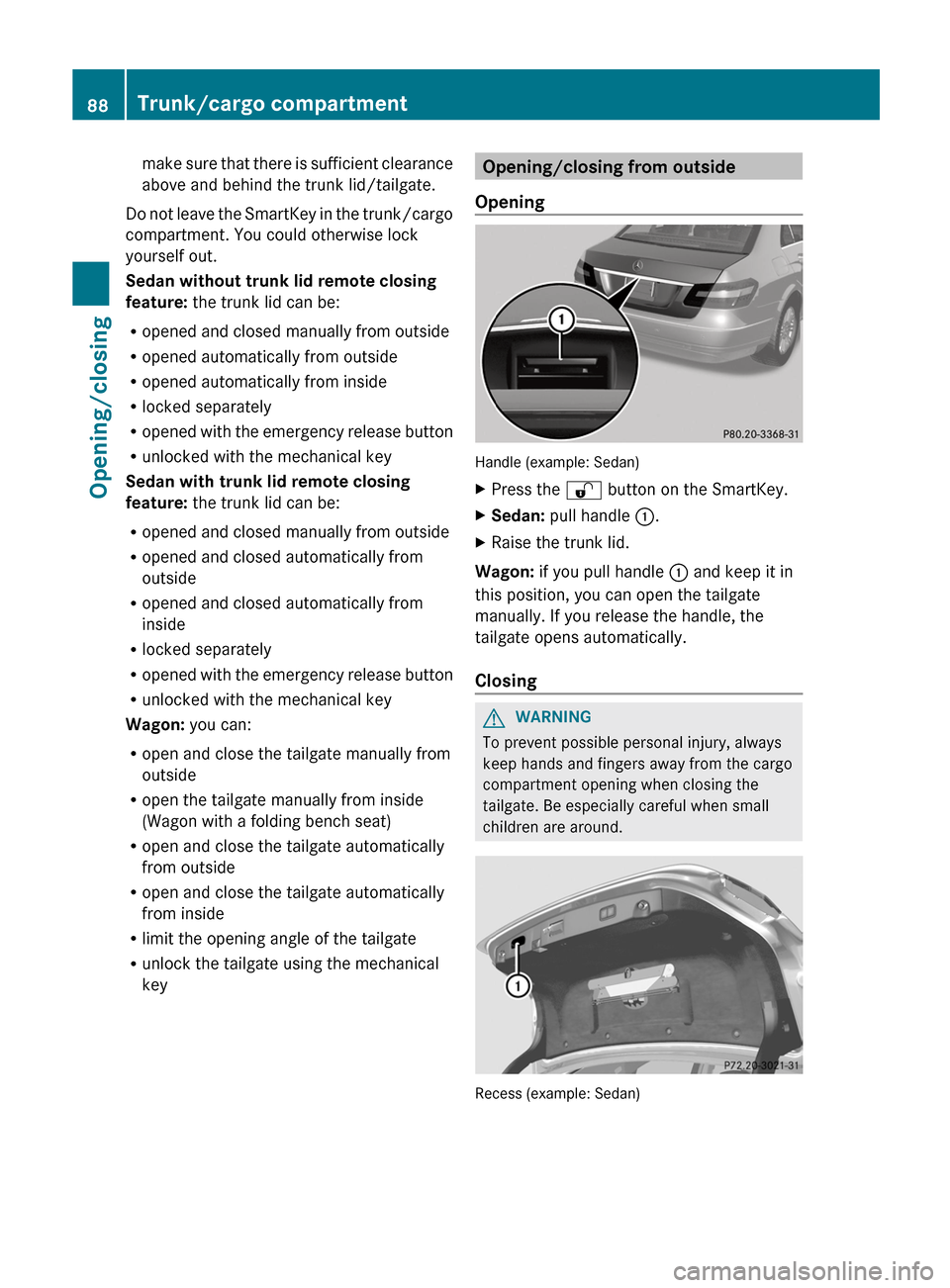 MERCEDES-BENZ E-Class WAGON 2013 W212 Manual Online make sure that there is sufficient clearance
above and behind the trunk lid/tailgate.
Do
not leave the SmartKey in the trunk/cargo
compartment. You could otherwise lock
yourself out.
Sedan without tr MERCEDES-BENZ E-Class WAGON 2013 W212 Manual Online make sure that there is sufficient clearance
above and behind the trunk lid/tailgate.
Do
not leave the SmartKey in the trunk/cargo
compartment. You could otherwise lock
yourself out.
Sedan without tr
