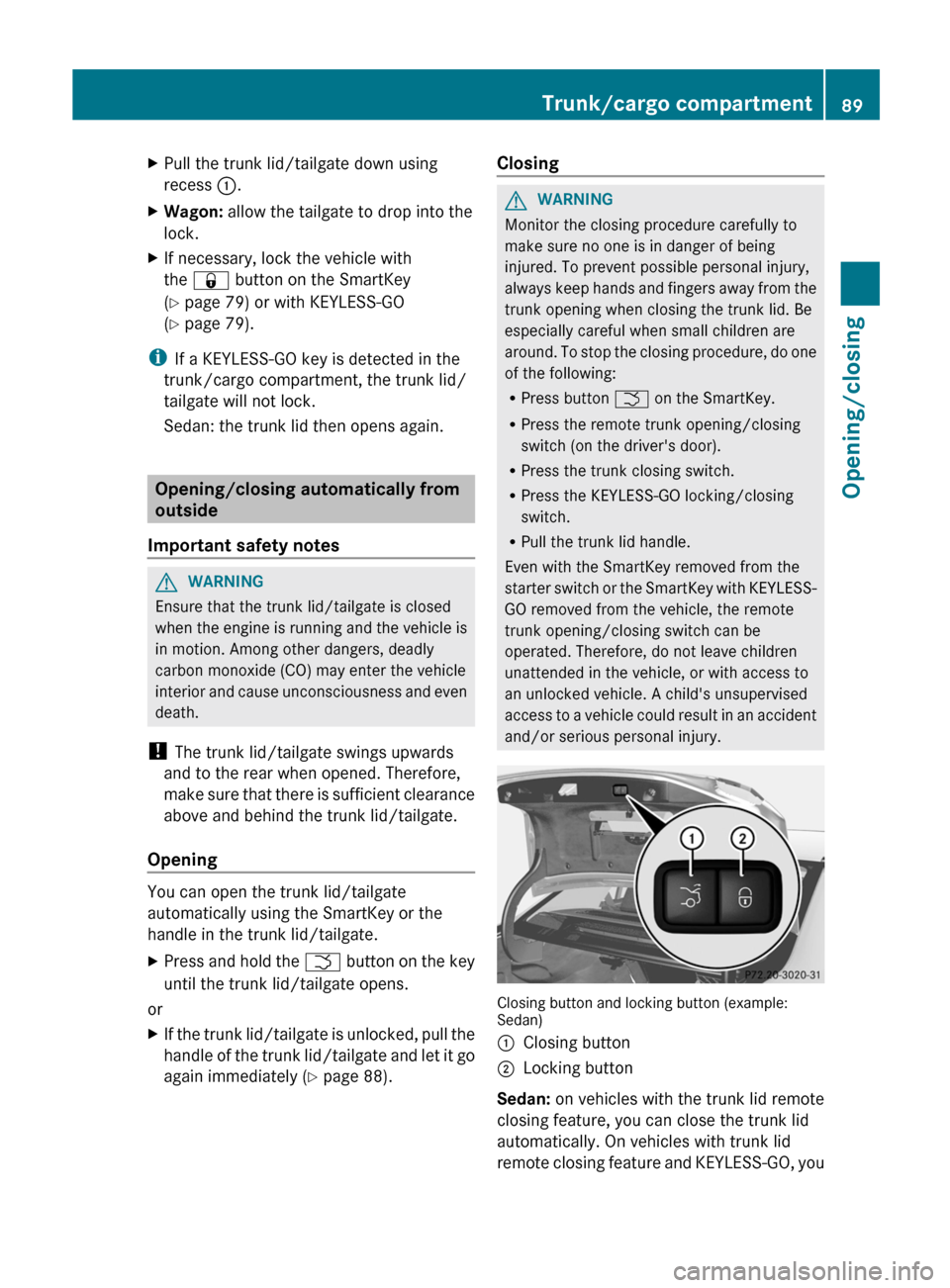 MERCEDES-BENZ E-Class WAGON 2013 W212 Owners Manual X
Pull the trunk lid/tailgate down using
recess :.
X Wagon: allow the tailgate to drop into the
lock.
X If necessary, lock the vehicle with
the & button on the SmartKey
(Y page 79) or with KEYLESS-GO
MERCEDES-BENZ E-Class WAGON 2013 W212 Owners Manual X
Pull the trunk lid/tailgate down using
recess :.
X Wagon: allow the tailgate to drop into the
lock.
X If necessary, lock the vehicle with
the & button on the SmartKey
(Y page 79) or with KEYLESS-GO