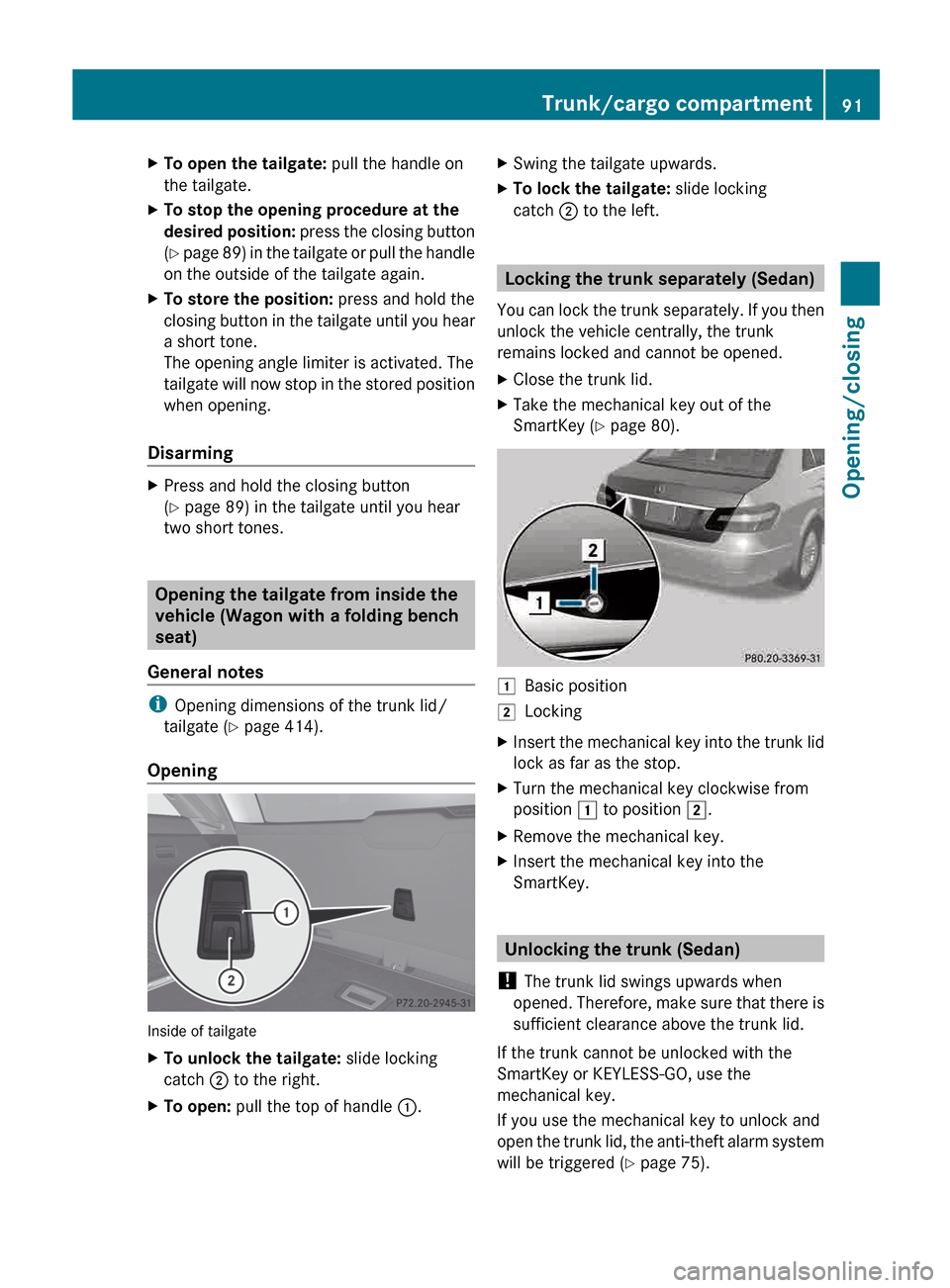MERCEDES-BENZ E-Class SEDAN 2013 W212 Owners Manual X
To open the tailgate: pull the handle on
the tailgate.
X To stop the opening procedure at the 
desired 
position: press the closing button
(Y page 89) in the tailgate or pull the handle
on the outsi