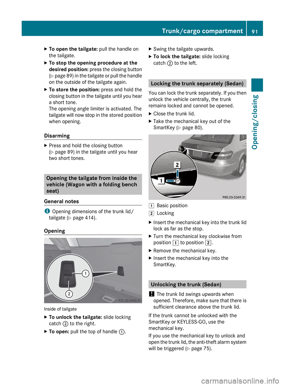 MERCEDES-BENZ E-Class WAGON 2013 W212 Owners Manual X
To open the tailgate: pull the handle on
the tailgate.
X To stop the opening procedure at the
desired
position: press the closing button
(Y page 89) in the tailgate or pull the handle
on the outsi MERCEDES-BENZ E-Class WAGON 2013 W212 Owners Manual X
To open the tailgate: pull the handle on
the tailgate.
X To stop the opening procedure at the
desired
position: press the closing button
(Y page 89) in the tailgate or pull the handle
on the outsi