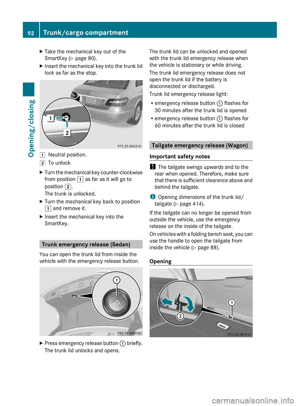 MERCEDES-BENZ E-Class SEDAN 2013 W212 User Guide X
Take the mechanical key out of the
SmartKey (Y page 80).
X Insert the mechanical key into the trunk lid
lock as far as the stop. 1
Neutral position.
2 To unlock
X Turn the mechanical key counter-clo
