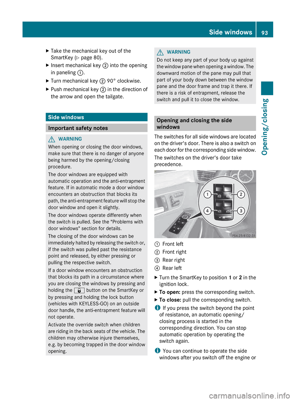 MERCEDES-BENZ E-Class WAGON 2013 W212 Owners Guide X
Take the mechanical key out of the
SmartKey (Y page 80).
X Insert mechanical key ; into the opening
in paneling :.
X Turn mechanical key  ; 90° clockwise.
X Push mechanical key  ;  in the direction