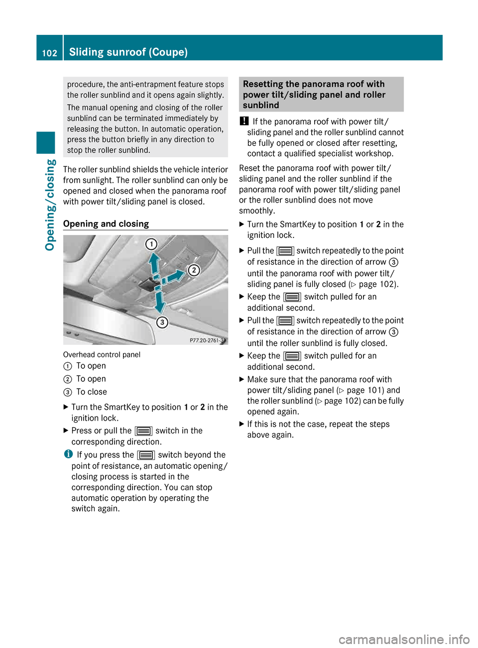 MERCEDES-BENZ E-Class CABRIOLET 2013 C207 User Guide procedure, the anti-entrapment feature stops
the 
roller sunblind and it opens again slightly.
The manual opening and closing of the roller
sunblind can be terminated immediately by
releasing the butt