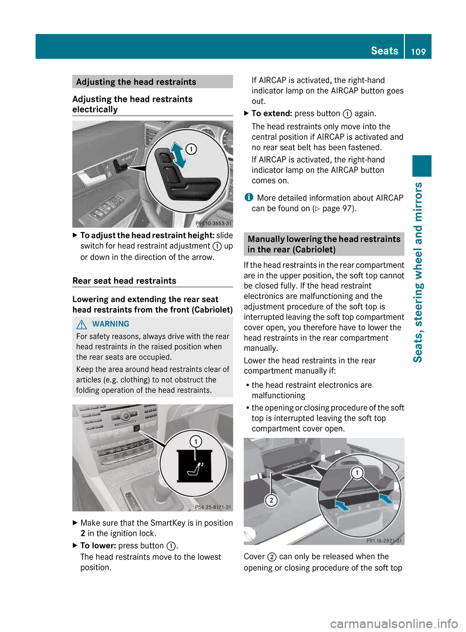MERCEDES-BENZ E-Class CABRIOLET 2013 C207 Owners Manual Adjusting the head restraints
Adjusting the head restraints
electrically X
To adjust the head restraint height: slide
switch for head restraint adjustment : up
or down in the direction of the arrow MERCEDES-BENZ E-Class CABRIOLET 2013 C207 Owners Manual Adjusting the head restraints
Adjusting the head restraints
electrically X
To adjust the head restraint height: slide
switch for head restraint adjustment : up
or down in the direction of the arrow