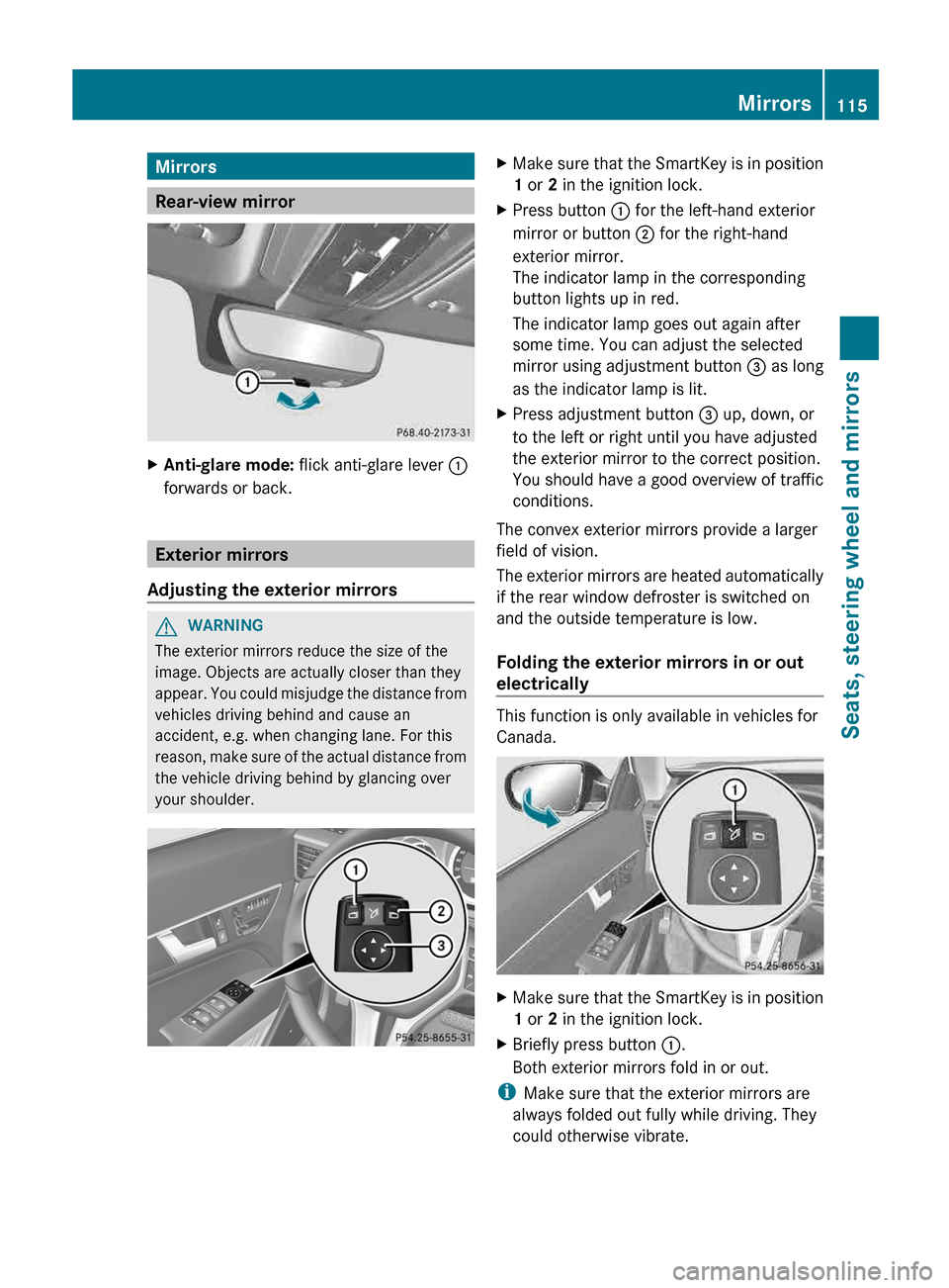 MERCEDES-BENZ E-Class CABRIOLET 2013 C207 User Guide Mirrors
Rear-view mirror
X
Anti-glare mode: flick anti-glare lever :
forwards or back. Exterior mirrors
Adjusting the exterior mirrors G
WARNING
The exterior mirrors reduce the size of the
image. Obje