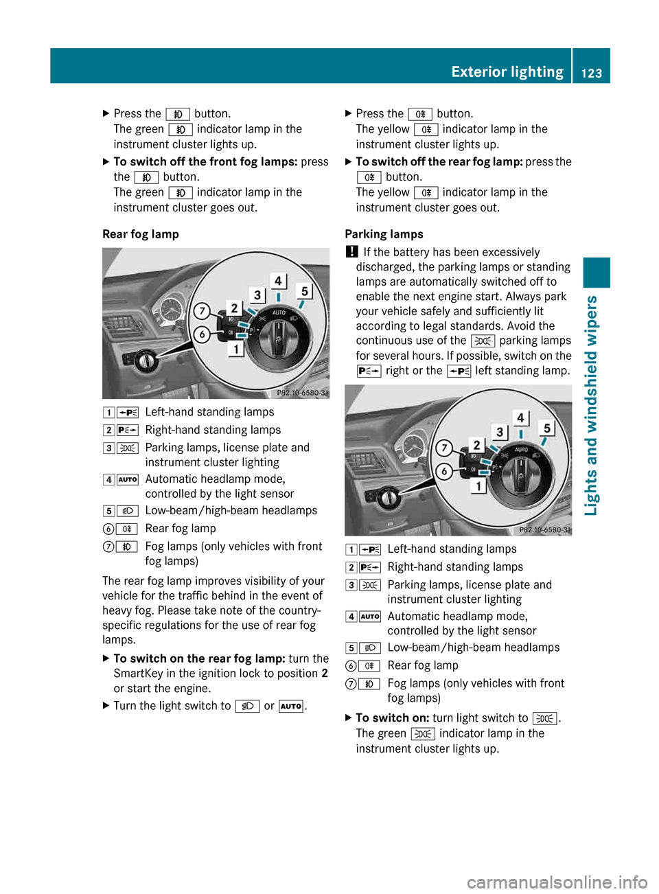 MERCEDES-BENZ E-Class CABRIOLET 2013 C207 Owners Guide X
Press the N button.
The green N indicator lamp in the
instrument cluster lights up.
X To switch off the front fog lamps:  press
the N button.
The green N indicator lamp in the
instrument cluster goe