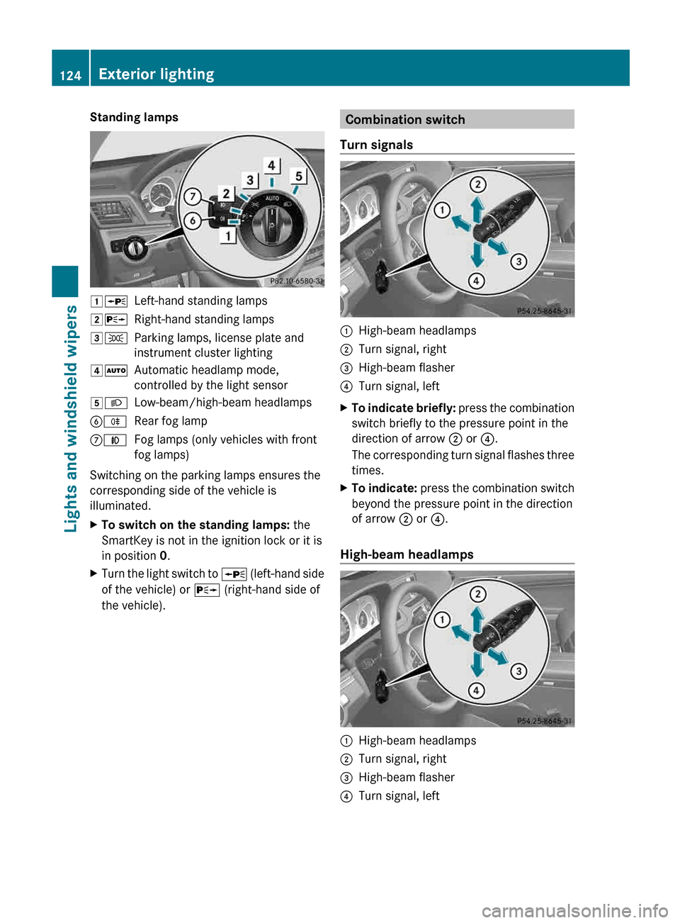 MERCEDES-BENZ E-Class CABRIOLET 2013 C207 User Guide Standing lamps
1W
Left-hand standing lamps
2X Right-hand standing lamps
3T Parking lamps, license plate and
instrument cluster lighting
4Ã Automatic headlamp mode,
controlled by the light sensor
5L L