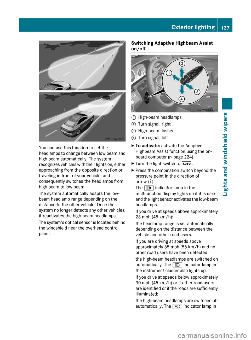 MERCEDES-BENZ E-Class CABRIOLET 2013 C207 User Guide You can use this function to set the
headlamps 
to change between low beam and
high beam automatically. The system
recognizes vehicles with their lights on, either
approaching from the opposite direct