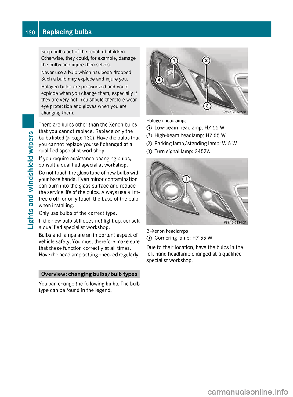 MERCEDES-BENZ E-Class COUPE 2013 C207 User Guide Keep bulbs out of the reach of children.
Otherwise, they could, for example, damage
the bulbs and injure themselves.
Never use a bulb which has been dropped.
Such a bulb may explode and injure you.
Ha