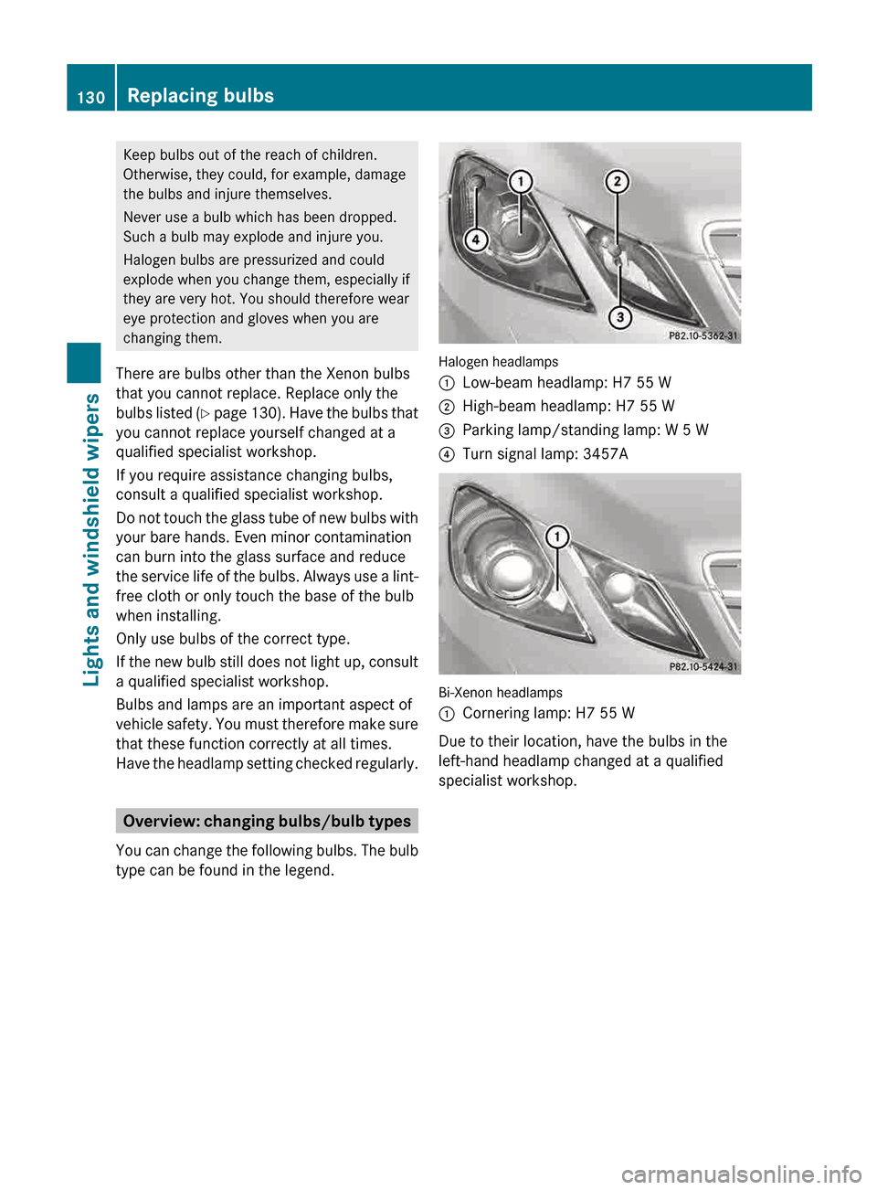MERCEDES-BENZ E-Class CABRIOLET 2013 C207 Owners Manual Keep bulbs out of the reach of children.
Otherwise, they could, for example, damage
the bulbs and injure themselves.
Never use a bulb which has been dropped.
Such a bulb may explode and injure you.
Ha MERCEDES-BENZ E-Class CABRIOLET 2013 C207 Owners Manual Keep bulbs out of the reach of children.
Otherwise, they could, for example, damage
the bulbs and injure themselves.
Never use a bulb which has been dropped.
Such a bulb may explode and injure you.
Ha